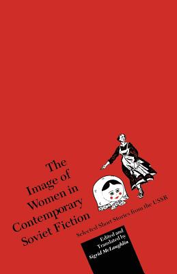 The Image of Women in Contemporary Soviet Fiction: Selected Short Stories from the USSR - McLaughlin, Sigrid (Translated by), and trans