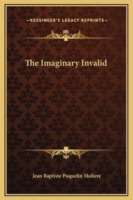 The Imaginary Invalid - Moliere, Jean-Baptiste