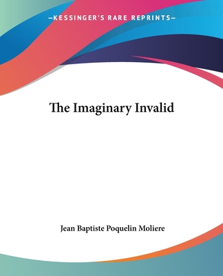 The Imaginary Invalid - Moliere, Jean-Baptiste