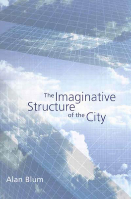 The Imaginative Structure of the City: Volume 1 - Blum, Alan