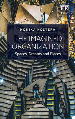 The Imagined Organization: Spaces, Dreams and Places - Kostera, Monika