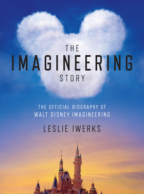 The Imagineering Story: The Official Biography of Walt Disney Imagineering - Iwerks, Leslie