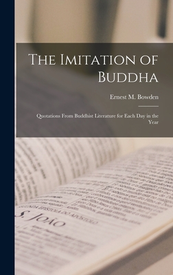 The Imitation of Buddha: Quotations From Buddhist Literature for Each Day in the Year - Bowden, Ernest M