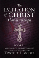 The Imitation of Christ, Book II: with Edits, Comments, and Fictional Narrative by Timothy E. Moore