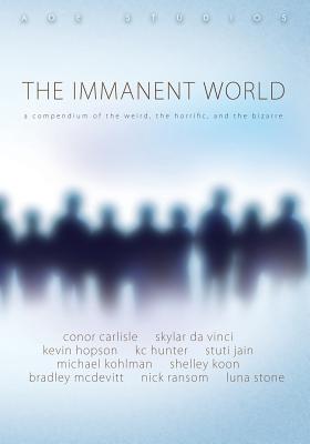 The Immanent World: A compendium of the weird, the horiffic, and the bizarre - Hopson, Kevin, and Davinci, Skylar, and Jain, Stuti