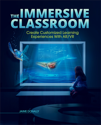 The Immersive Classroom: Create Customized Learning Experiences with Ar/VR - Donally, Jaime