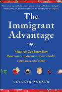 The Immigrant Advantage: What We Can Learn from Newcomers to America about Health, Happiness and Hope