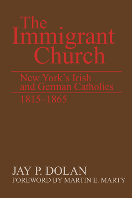 The Immigrant Church: New York's Irish and German Catholics, 1815-1865 - Dolan, Jay P