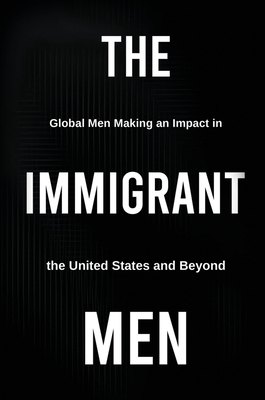 The Immigrant Men: Global Men Making an Impact in the United States and Beyond - Butler, Michael D (Prepared for publication by)