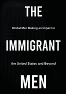 The Immigrant Men: Global Men Making an Impact in the United States and Beyond