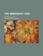 The Immigrant Tide: Its Ebb and Flow - Steiner, Edward Alfred