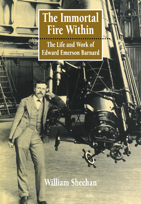 The Immortal Fire Within: The Life and Work of Edward Emerson Barnard - Sheehan, William