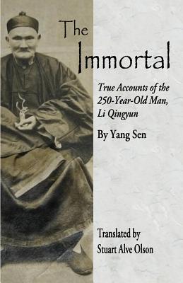 The Immortal: True Accounts of the  250-Year-Old Man, Li Qingyun - Sen, Yang, and Olson, Stuart Alve