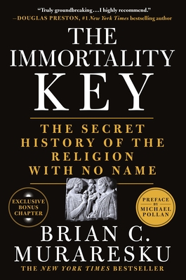 The Immortality Key: The Secret History of the Religion with No Name - Muraresku, Brian C, and Hancock, Graham (Contributions by), and Pollan, Michael (Preface by)