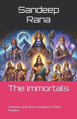 The Immortals: Chronicles of the Seven Chiranjeevi's & Their Prophecy - Rana, Sandeep