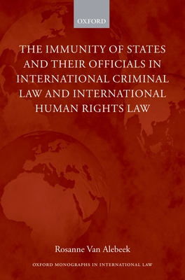 The Immunities of States and Their Officials in International Criminal Law - Van Alebeek, Rosanne