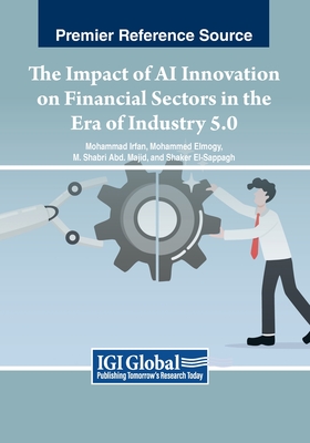 The Impact of AI Innovation on Financial Sectors in the Era of Industry 5.0 - Irfan, Mohammad (Editor), and Elmogy, Mohammed (Editor), and Shabri Abd Majid, M (Editor)