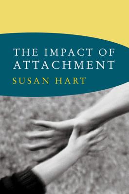 The Impact of Attachment: Developmental Neuroaffective Psychology - Hart, Susan, Dr.