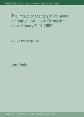 The Impact of Changes in Life-Stage on Time Allocations in Denmark: A Panel Study 2001-2009: Study Paper No. 42 (Rockwool Foundation Research Unit)Volume 42 - Bonke, Jens