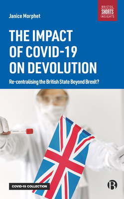 The Impact of COVID-19 on Devolution: Recentralising the British State Beyond Brexit? - Morphet, Janice