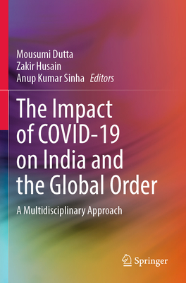 The Impact of COVID-19 on India and the Global Order: A Multidisciplinary Approach - Dutta, Mousumi (Editor), and Husain, Zakir (Editor), and Sinha, Anup Kumar (Editor)