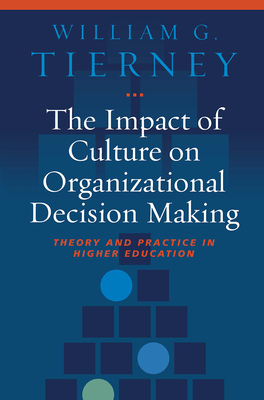 The Impact of Culture on Organizational Decision Making: Theory and Practice in Higher Education - Tierney, William G