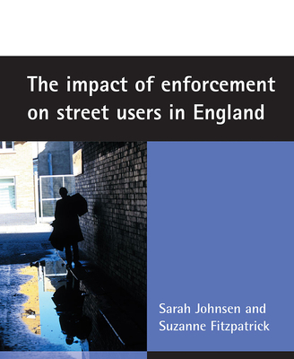 The Impact of Enforcement on Street Users in England - Johnsen, Sarah, and Fitzpatrick, Suzanne