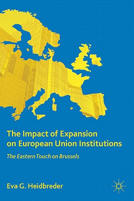 The Impact of Expansion on European Union Institutions: The Eastern Touch on Brussels - Heidbreder, E