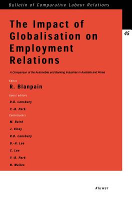 The Impact of Globalisation on Employment Relations: A Comparison of the Automobile and Banking Industries in Australia and Korea - Blanpain, Roger, and Lansbury, Russell D, and Park, Young-Bum