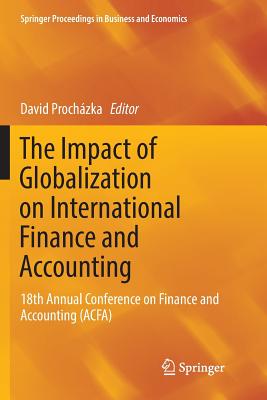 The Impact of Globalization on International Finance and Accounting: 18th Annual Conference on Finance and Accounting (Acfa) - Prochzka, David (Editor)