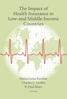 The Impact of Health Insurance in Low- and Middle-Income Countries - Escobar, Maria-Luisa (Editor), and Griffin, Charles C. (Editor), and Shaw, R. Paul (Editor)