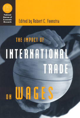 The Impact of International Trade on Wages - Feenstra, Robert C (Editor)