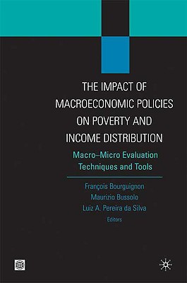 The Impact of Macroeconomic Policies on Poverty and Income Distribution: Macro-Micro Evaluation Techniques and Tools - Uk, Palgrave MacMillan, and Pereira Da Silva, Luiz A (Editor), and Bourguignon, Franois (Editor)