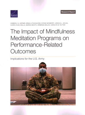 The Impact of Mindfulness Meditation Programs on Performance-Related Outcomes: Implications for the U.S. Army - Hepner, Kimberly A, and Bloom, Erika Litvin, and Newberry, Sydne