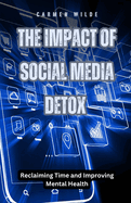 The Impact of Social Media Detox: Reclaiming Time and Improving Mental Health