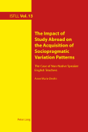 The Impact of Study Abroad on the Acquisition of Sociopragmatic Variation Patterns: The Case of Non-Native Speaker English Teachers