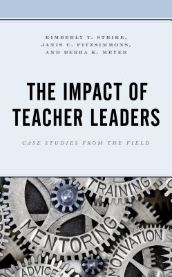 The Impact of Teacher Leaders: Case Studies from the Field - Strike, Kimberly T, and Fitzsimmons, Janis C, and Meyer, Debra K