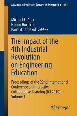 The Impact of the 4th Industrial Revolution on Engineering Education: Proceedings of the 22nd International Conference on Interactive Collaborative Learning (Icl2019) - Volume 1 - Auer, Michael E (Editor), and Hortsch, Hanno (Editor), and Sethakul, Panarit (Editor)