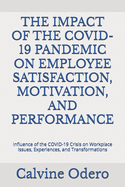 The Impact of the Covid-19 Pandemic on Employee Satisfaction, Motivation, and Performance: Influence of the COVID-19 Crisis on Workplace Issues, Experiences, and Transformations