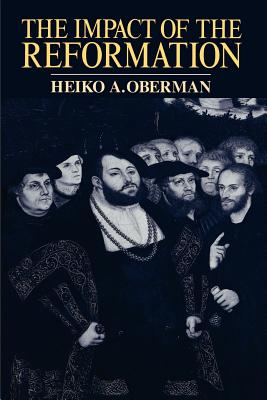 The Impact of the Reformation - Oberman, Heiko Augustinus, Ph.D.