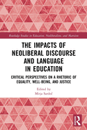 The Impacts of Neoliberal Discourse and Language in Education: Critical Perspectives on a Rhetoric of Equality, Well-Being, and Justice