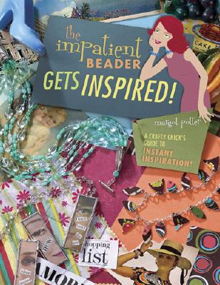 The Impatient Beader Gets Inspired!: A Crafty Chick's Guide to Instant Inspiration - Potter, Margot