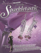 The Impatient Beader Presents Sparkletastic: Dazzling Jewelry and Fashion Projects for the Discriminating Diva - Potter, Margot