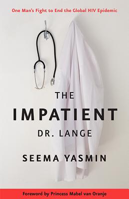 The Impatient Dr. Lange: One Man's Fight to End the Global HIV Epidemic - Yasmin, Seema, and Van Oranje, Mabel (Foreword by)