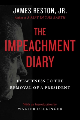 The Impeachment Diary: Eyewitness to the Removal of a President - Reston, James, and Dellinger, Walter (Introduction by)