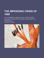 The Impending Crisis of 1860: Or the Present Connection of the Methodist Episcopal Church with Slavery, and Our Duty in Regard to It