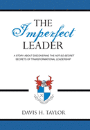 The Imperfect Leader: A Story about Discovering the Not-So-Secret Secrets of Transformational Leadership