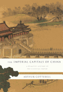 The Imperial Capitals of China: A Dynastic History of the Celestial Empire