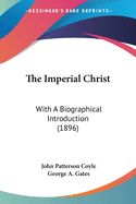 The Imperial Christ: With A Biographical Introduction (1896)