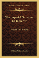 The Imperial Gazetteer of India V7: Indore to Kardong